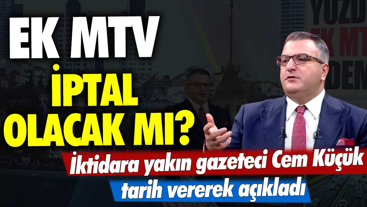 Ek MTV iptal olacak mı? İktidara yakın gazeteci Cem Küçük tarih vererek açıkladı