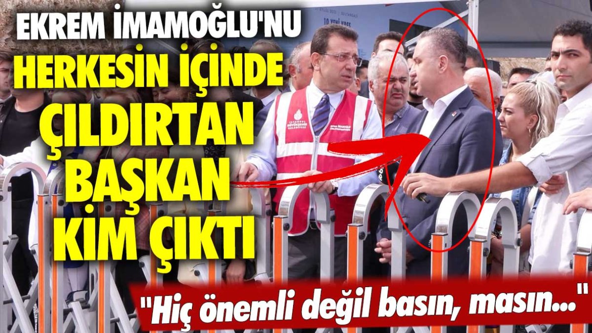 İmamoğlu'nu herkesin içinde çıldırtan başkan kim çıktı? Hiç önemli değil basın, masın...