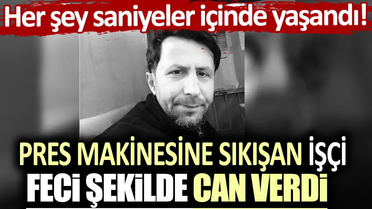 Her şey saniyeler içinde yaşandı! Pres makinesine sıkışan işçi feci şekilde can verdi