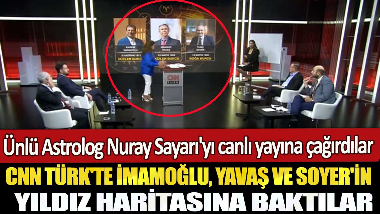 Ünlü Astrolog Nuray Sayarı'yı canlı yayına çağırdılar: CNN Türk'te İmamoğlu, Yavaş ve Soyer'in yıldız haritasına baktılar