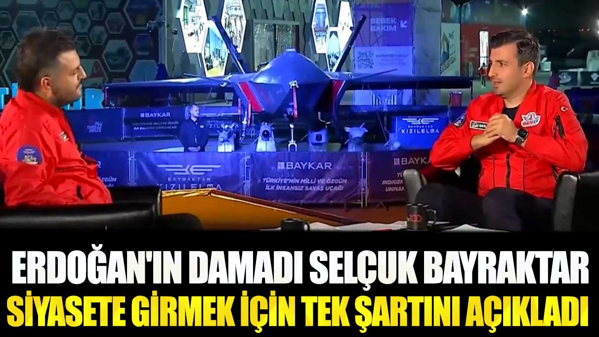 Erdoğan'ın damadı Selçuk Bayraktar siyasete girmek için tek şartını açıkladı