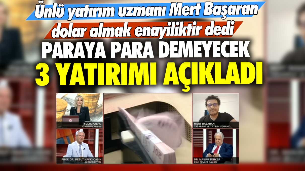 Ünlü yatırım uzmanı Mert Başaran dolar almak enayiliktir dedi! Paraya para demeyecek 3 yatırımı açıkladı