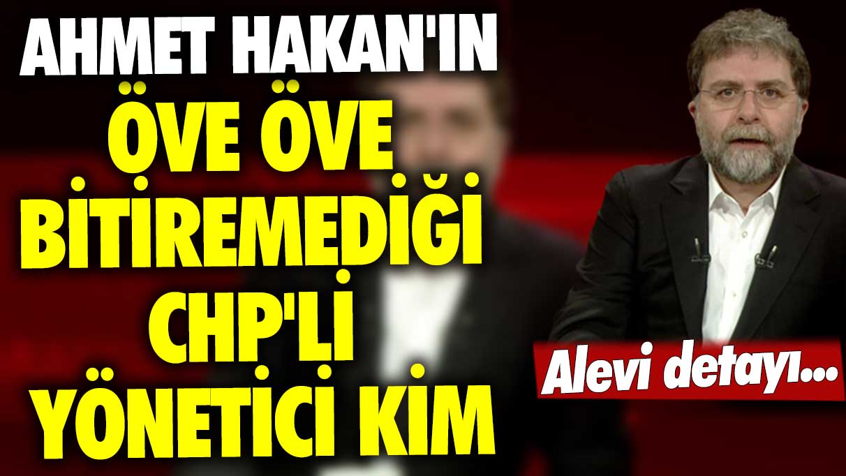 Ahmet Hakan'ın öve öve bitiremediği CHP'li yönetici kim... Alevi detayı