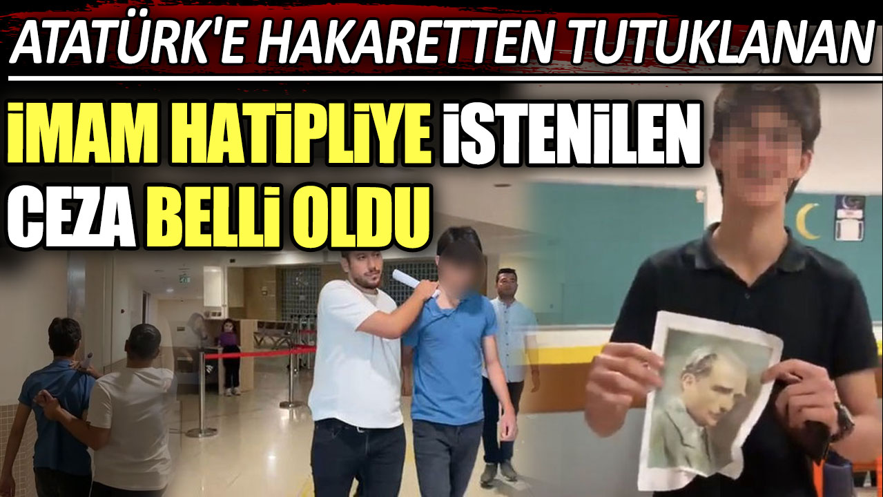 Atatürk'e hakaretten tutuklanan İmam Hatipliye istenilen ceza belli oldu