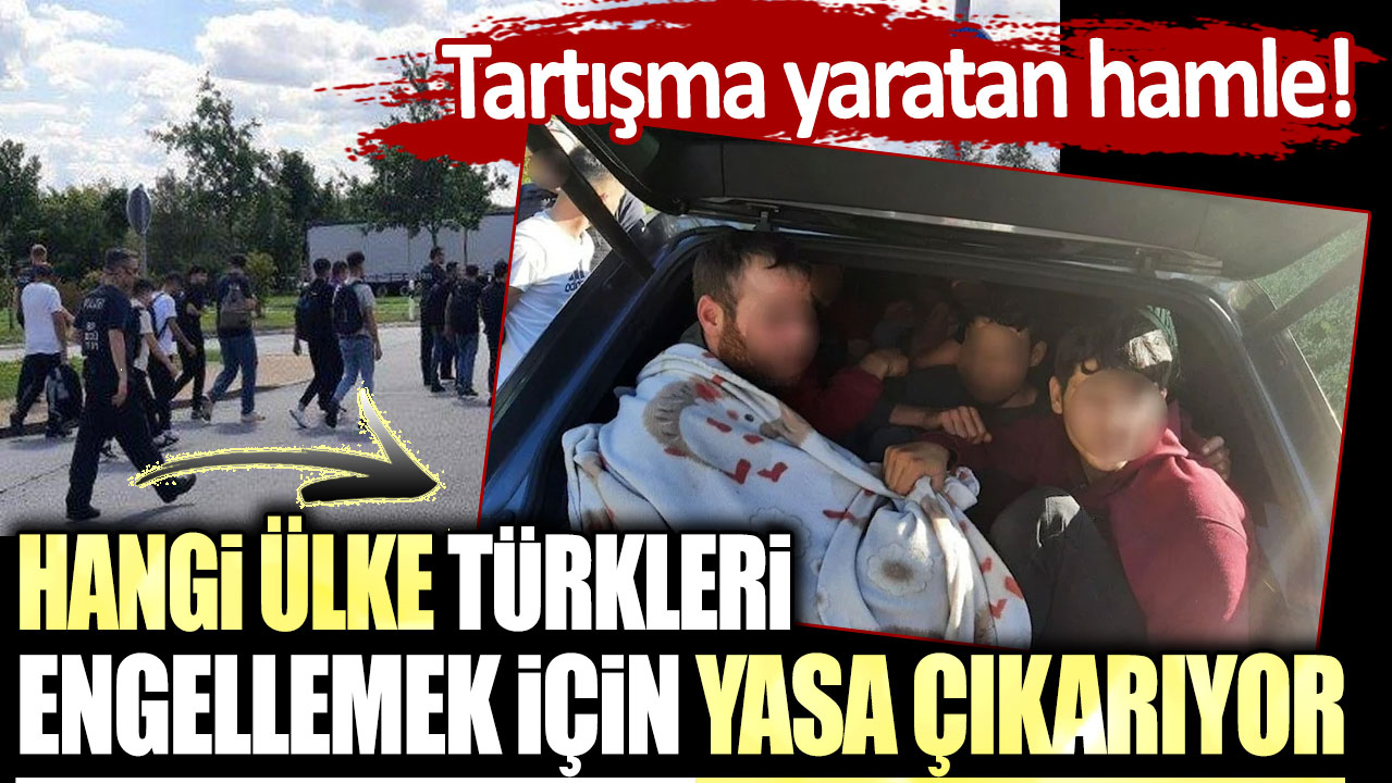 Hangi ülke Türkleri engellemek için yasa çıkarıyor? Tartışma yaratan hamle