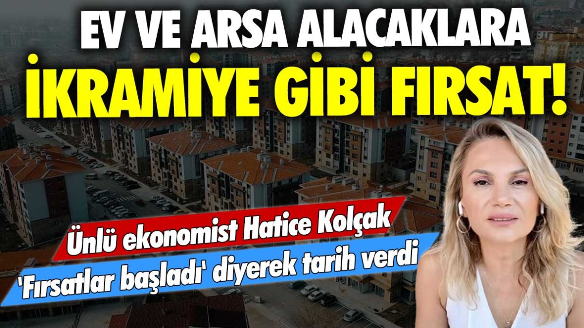 Ev ve arsa alacaklara ikramiye gibi fırsat! Ünlü ekonomist Hatice Kolçak fırsatlar başladı diyerek tarih verdi