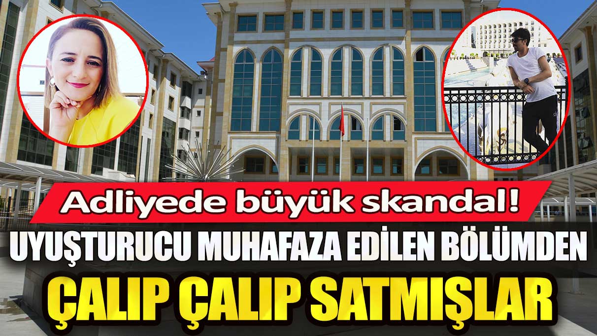 Adliyede büyük skandal! Uyuşturucu muhafaza edilen bölümden çalıp çalıp satmışlar