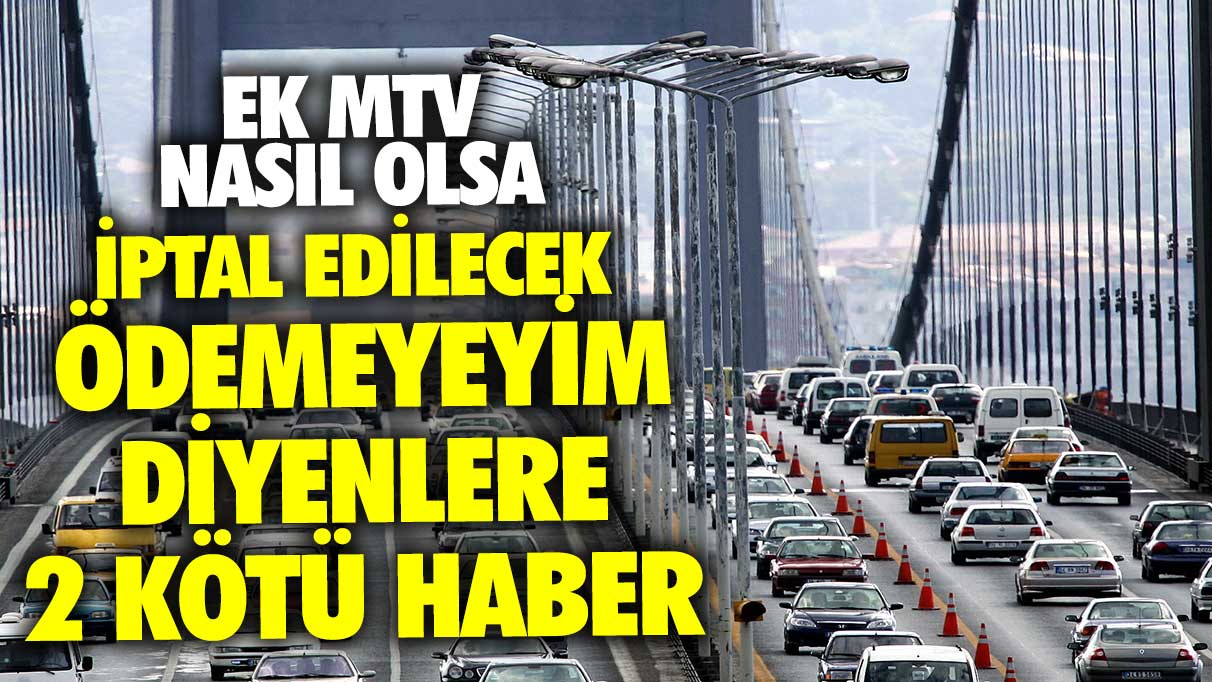 Ek MTV nasıl olsa iptal edilecek ödemeyeyim diyenlere 2 kötü haber