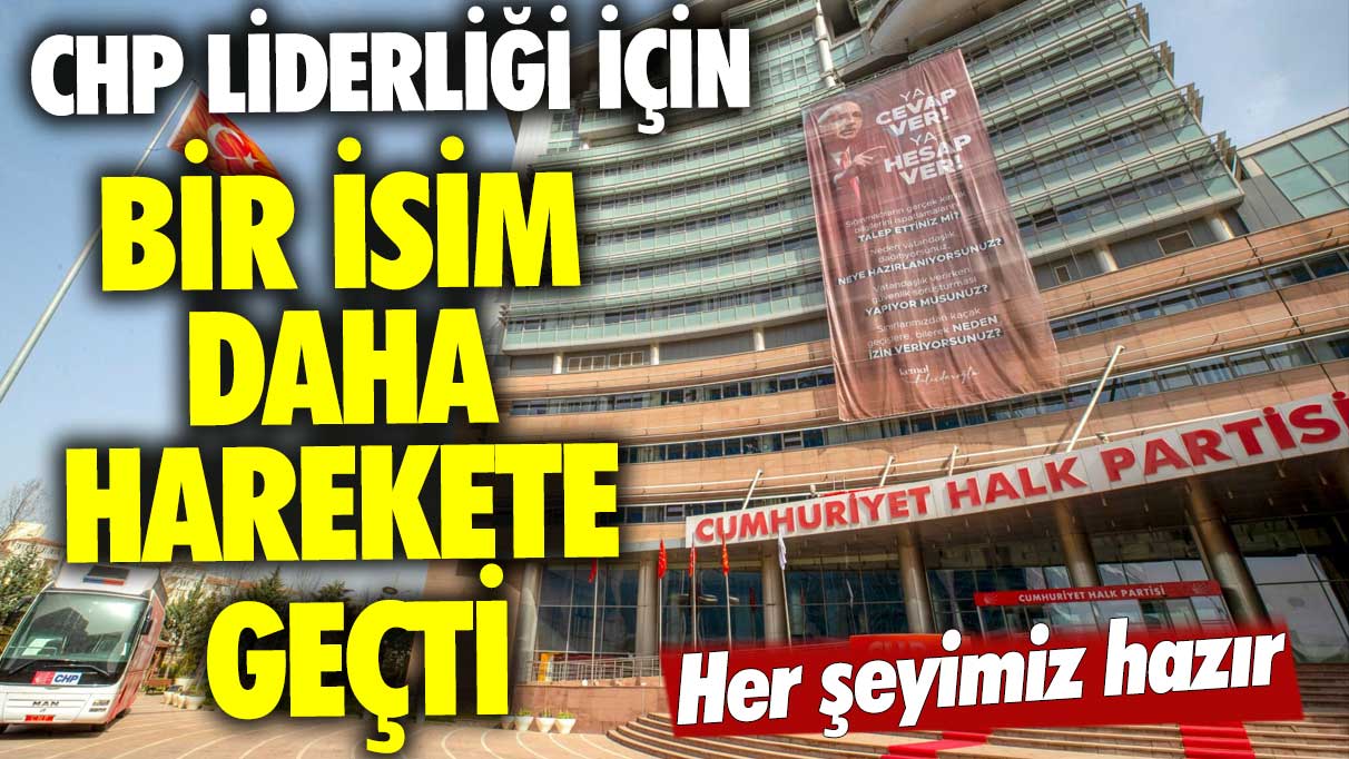 CHP liderliği için bir isim daha harekete geçti: Her şeyimiz hazır