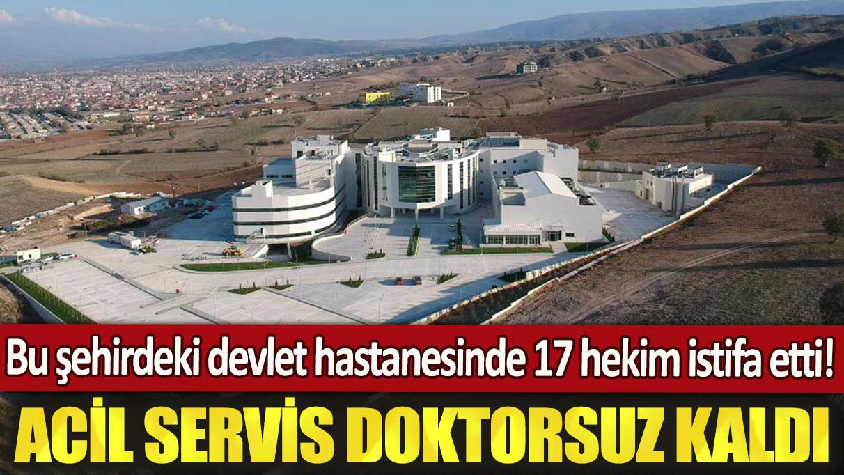 Bu şehirdeki devlet hastanesinde 17 hekim istifa etti! Acil servis doktorsuz kaldı