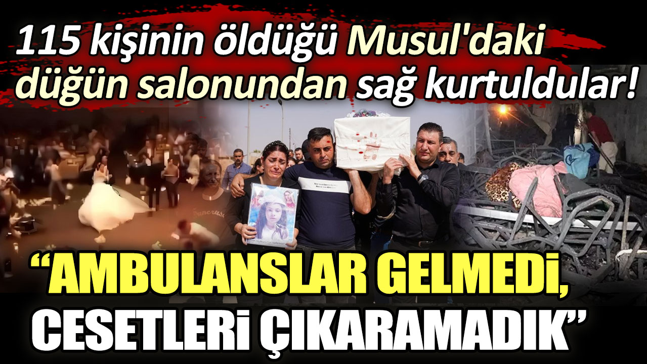 115 kişinin öldüğü Musul'daki düğün salonundan sağ kurtuldular! Ambulanslar gelmedi, cesetleri çıkaramadık