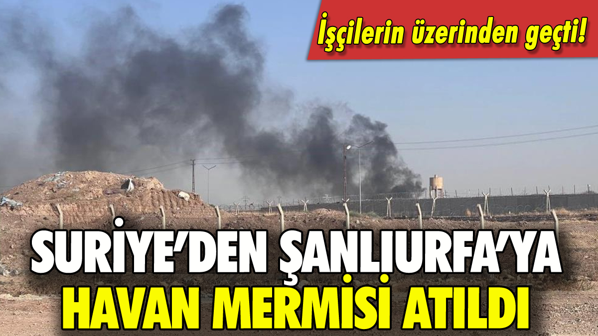 Suriye’den Şanlıurfa'ya havan mermisi atıldı