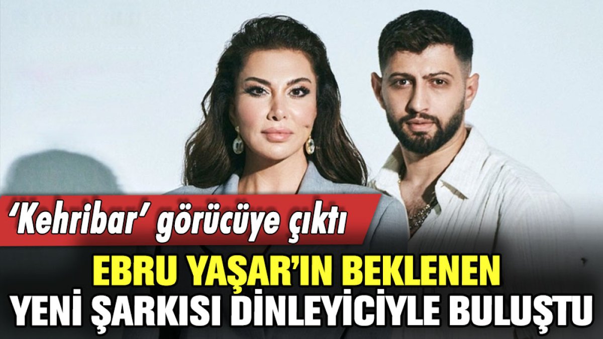 Ebru Yaşar ve Burak Bulut'un beklenen şarkısı 'Kehribar' dinleyiciyle buluştu