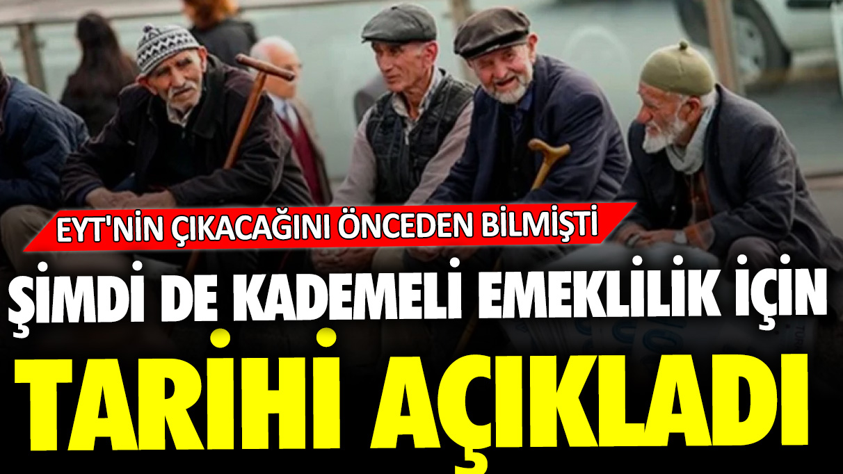 EYT'nin çıkacağını önceden bilmişti: Şimdi de kademeli emeklilik için tarihi açıkladı