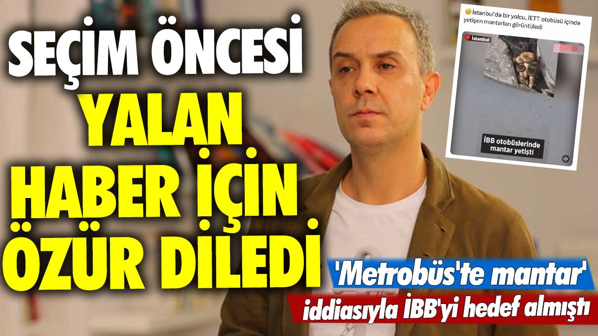 'Metrobüs'te mantar' iddiasıyla İBB'yi hedef almıştı! Seçim öncesi yalan haber için özür diledi