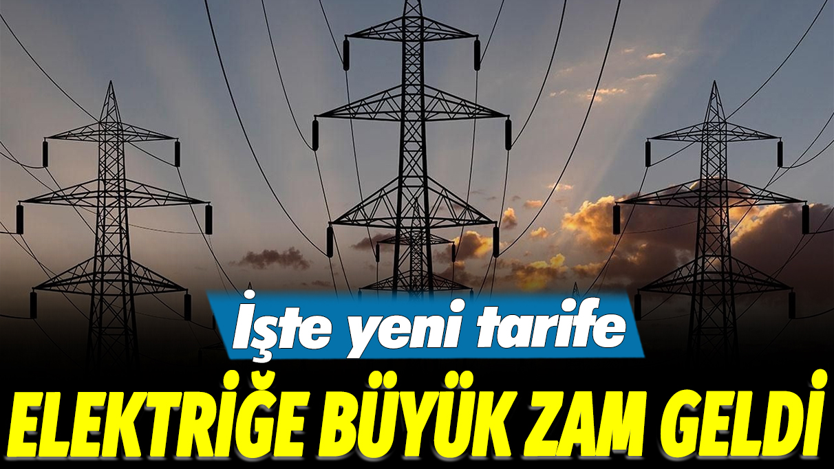 İşte yeni tarife: Elektriğe büyük zam geldi