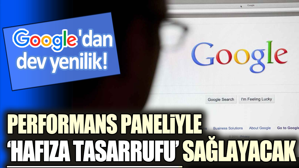 Google'dan benzersiz yenilik! Performans paneliyle hafıza tasarrufu sağlayacak