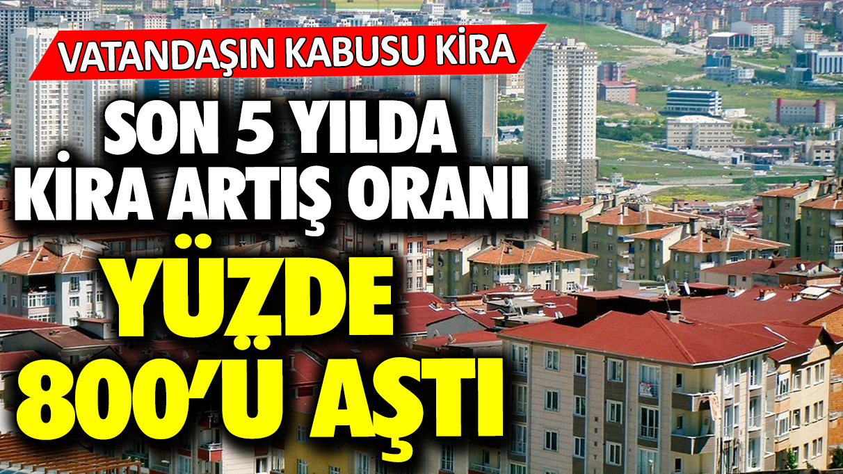 Vatandaşın kabusu kira... Son 5 yılda kira artış oranı yüzde 800'ü aştı