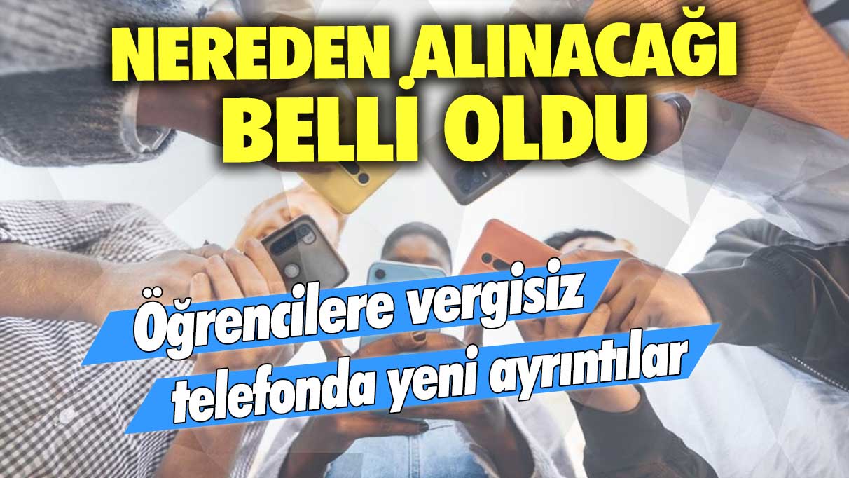 Öğrencilere vergisiz telefonda yeni ayrıntılar: Nereden alınacağı belli oldu