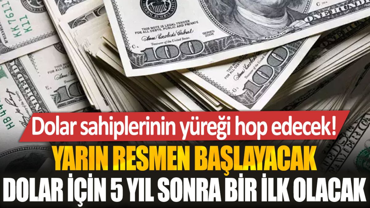 Yarın resmen başlayacak, dolar sahiplerinin yüreği hop edecek: Dolar kurunda 5 yıl sonra bir ilk!