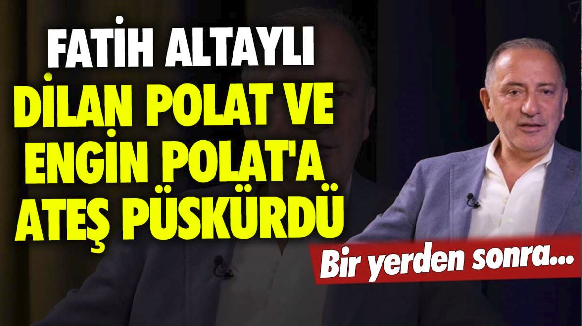 Fatih Altaylı Dilan Polat ve Engin Polat’a ateş püskürdü! Bir yerden sonra