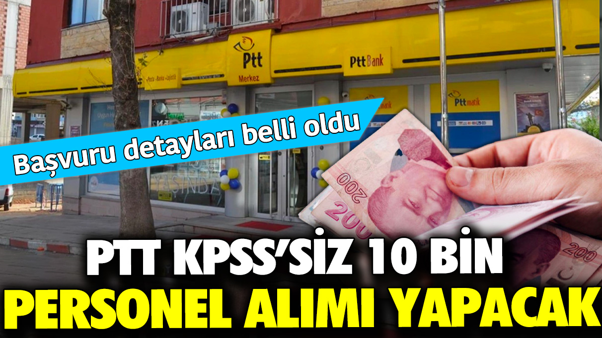 PTT KPSS'siz 10 bin personel alımı yapacak: Başvuru detayları belli oldu