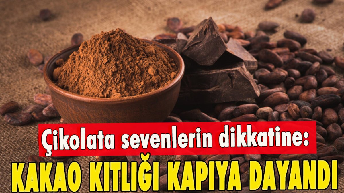 Çikolata sevenlerin dikkatine: Kakao kıtlığı kapıya dayandı