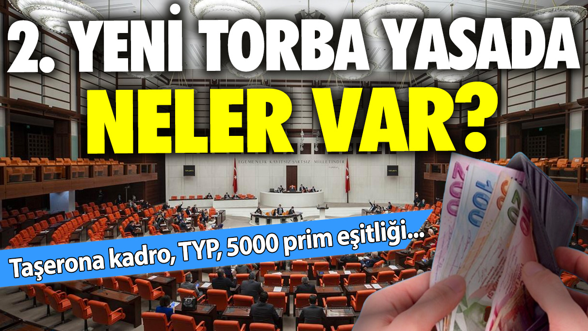 2. yeni torba yasada neler var? Taşerona kadro, TYP, 5000 prim eşitliği...