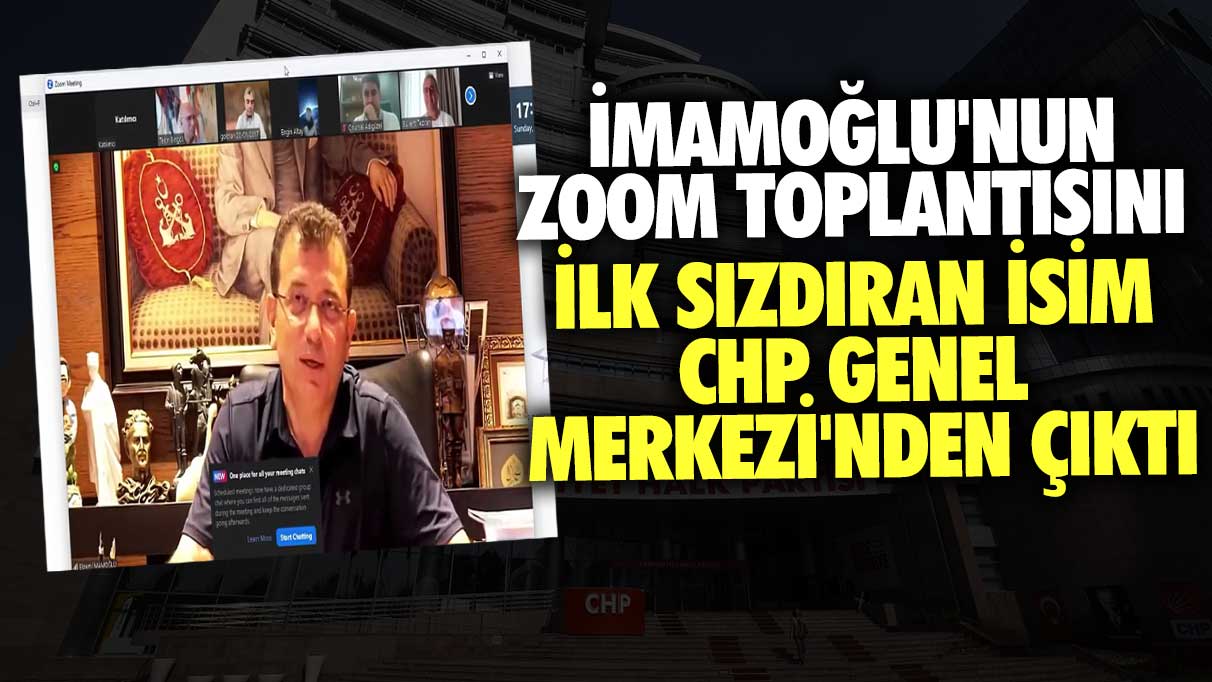 İmamoğlu'nun Zoom toplantısını ilk sızdıran isim CHP Genel Merkezi'nden çıktı