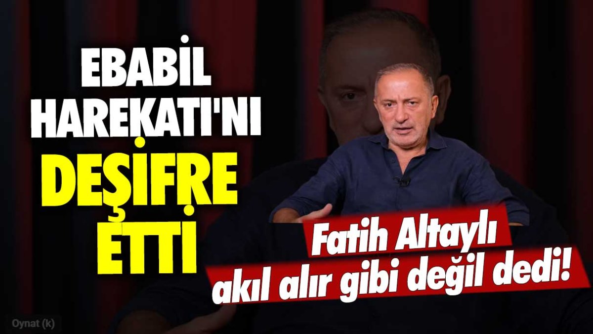 Fatih Altaylı akıl alır gibi değil dedi! Ebabil Harekatı'nı deşifre etti