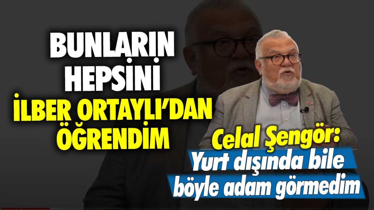 Celal Şengör yurt dışında bile böyle adam görmedim: Bunların hepsini İlber Ortaylı'dan öğrendim