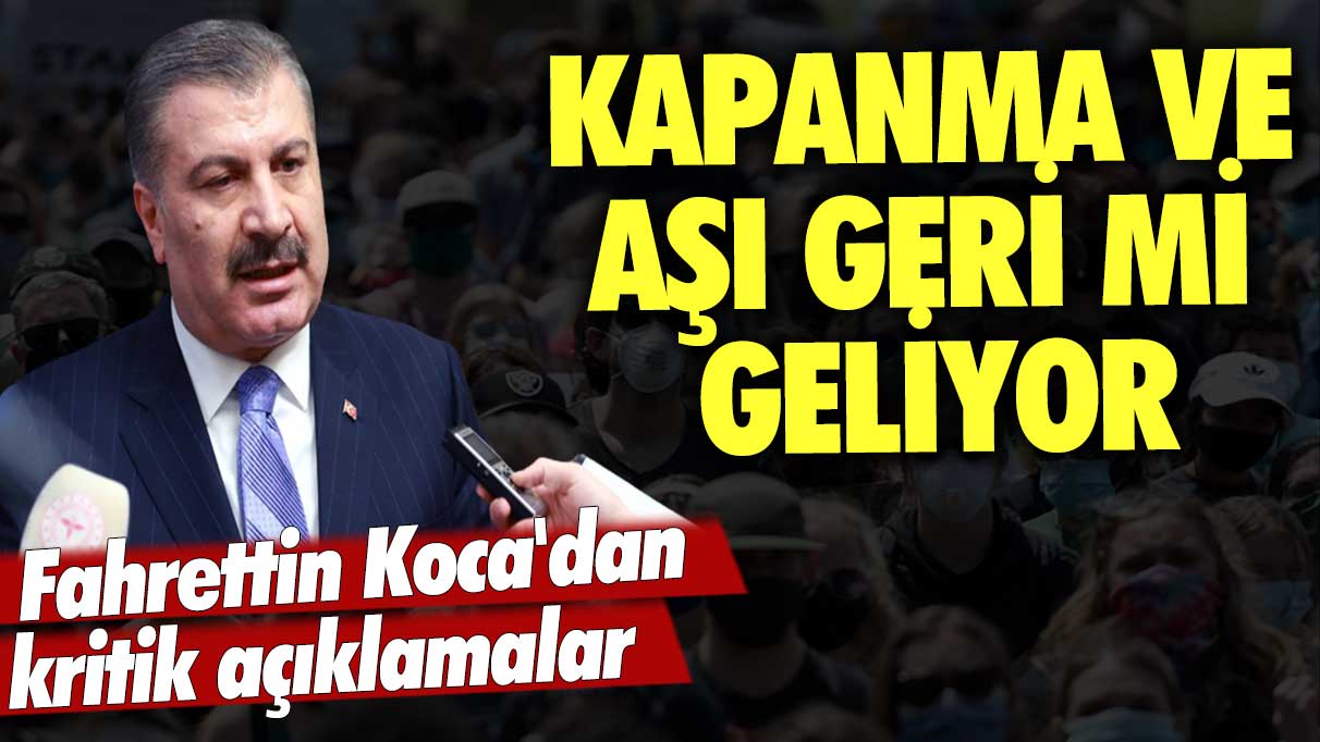 Kapanma ve aşı geri mi geliyor? Fahrettin Koca'dan kritik açıklamalar