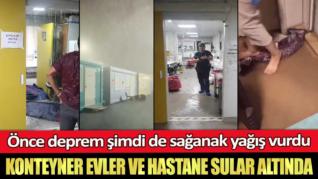 Önce deprem şimdi sağanak yağış vurdu! Hatay’da konteyner evler ve hastane sular altında!