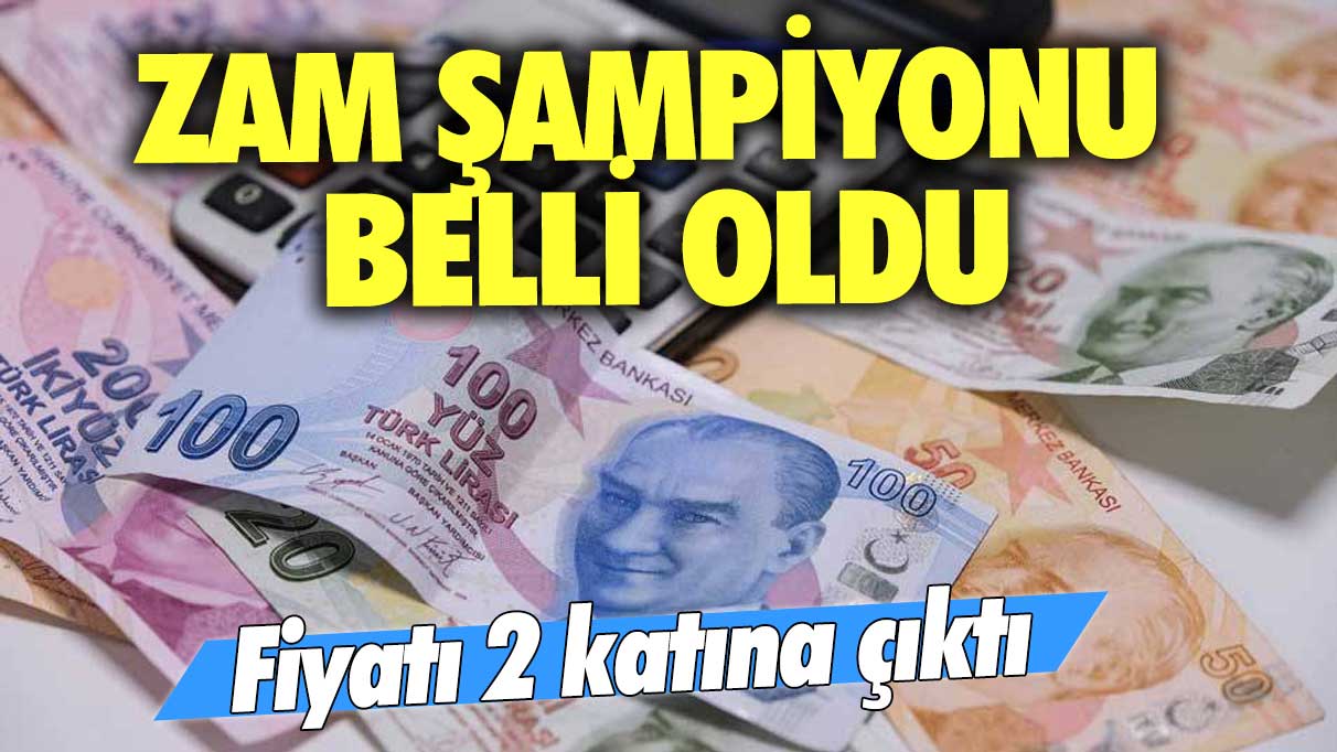 Zam şampiyonu belli oldu: Fiyatı 2 katına çıktı