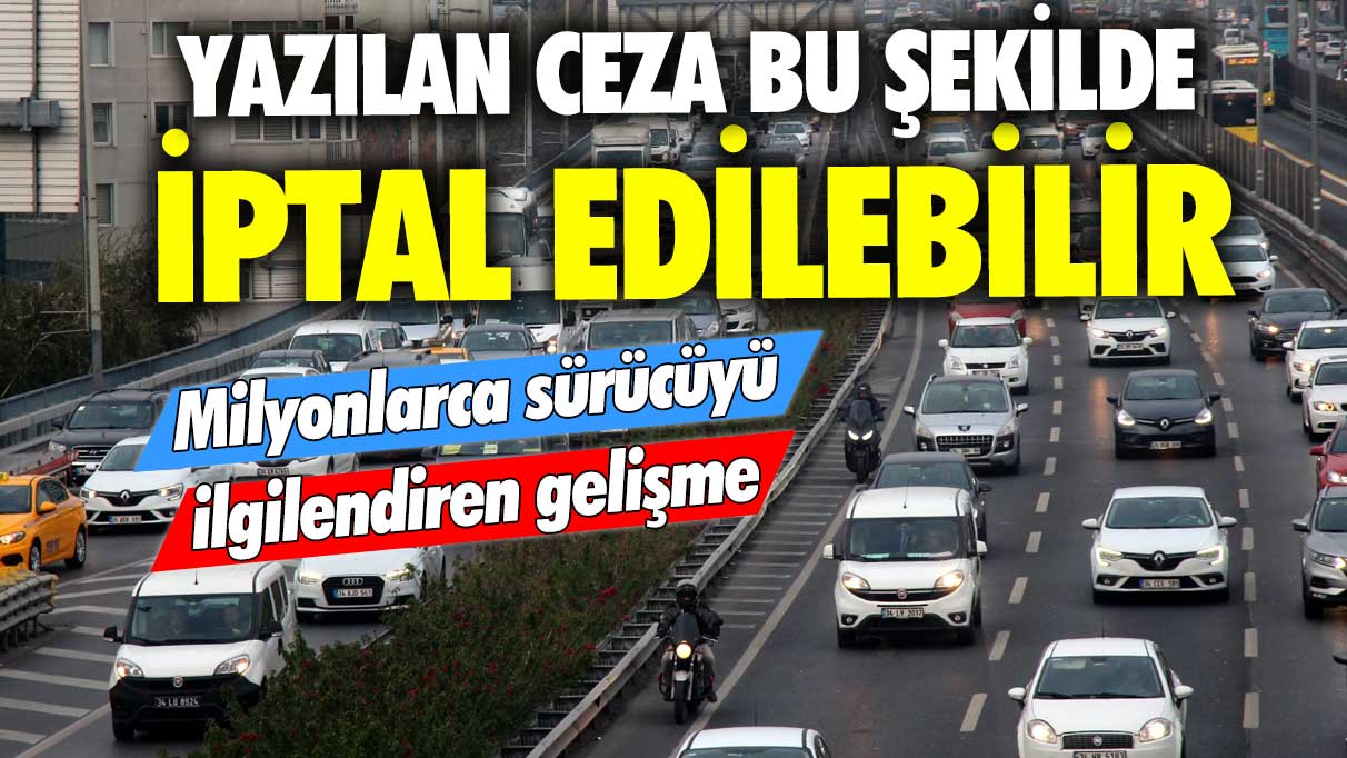 Milyonlarca sürücüyü ilgilendiren gelişme! Yazılan ceza bu şekilde iptal edilebilir