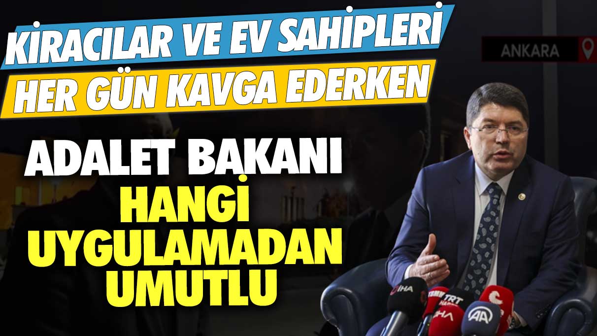 Kiracılar ve ev sahipleri her gün kavga ederken Adalet Bakanı hangi uygulamadan umutlu