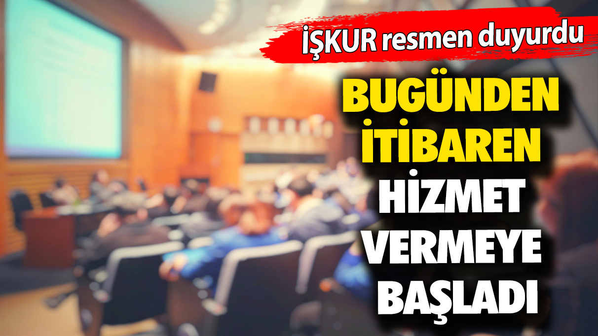 İŞKUR resmen duyurdu: Bugünden itibaren hizmet vermeye başladı...