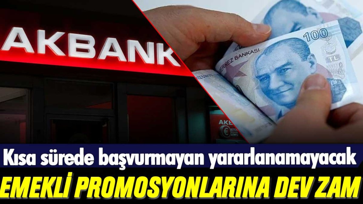 Akbank'tan ekim ayında emekli promosyonuna dev zam: Kısa sürede başvurmayan yararlanamayacak