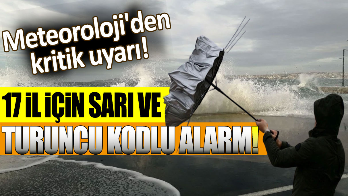 Meteoroloji'den kritik uyarı! 17 il için sarı ve turuncu kodlu alarm verildi