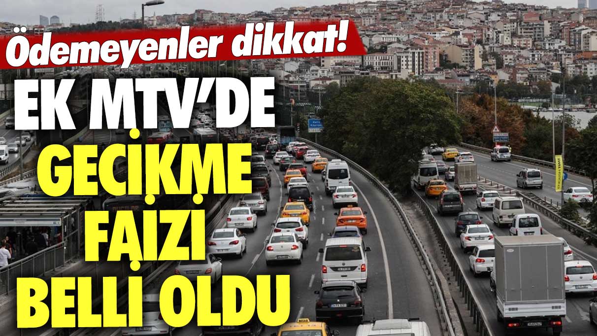 Ödemeyenler dikkat! Ek MTV’de gecikme faizi belli oldu