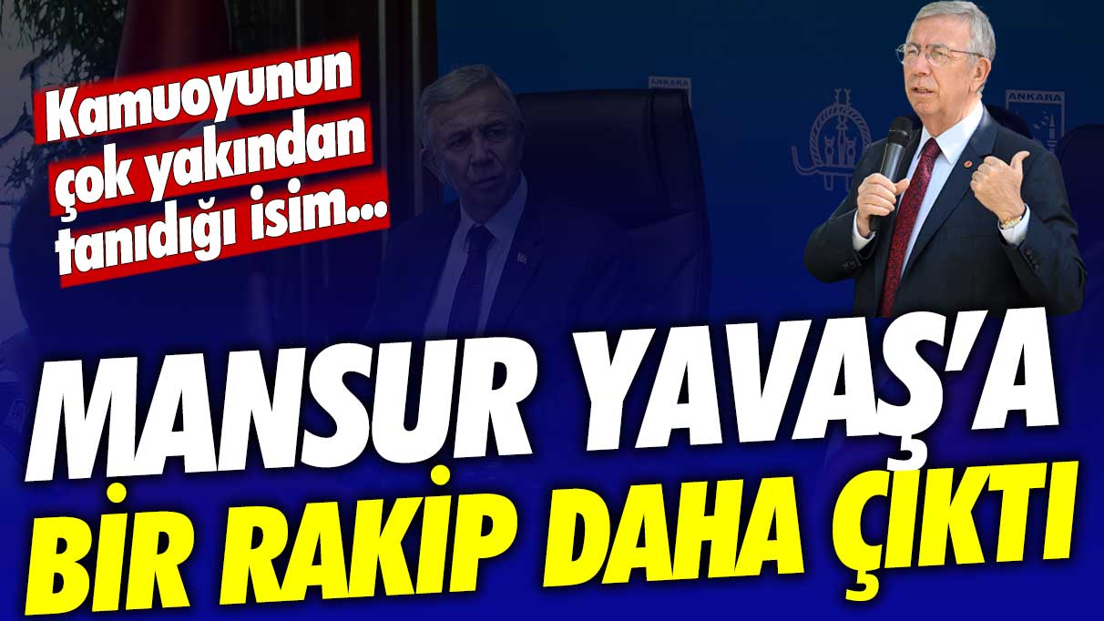 Kamuoyunun çok yakından tanıdığı isim: Mansur Yavaş'a bir rakip daha çıktı