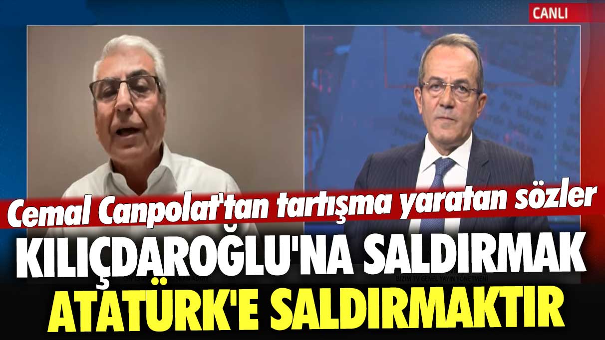 Cemal Canpolat'tan tartışma yaratan sözler: Kılıçdaroğlu'na saldırmak, Atatürk'e saldırmaktır