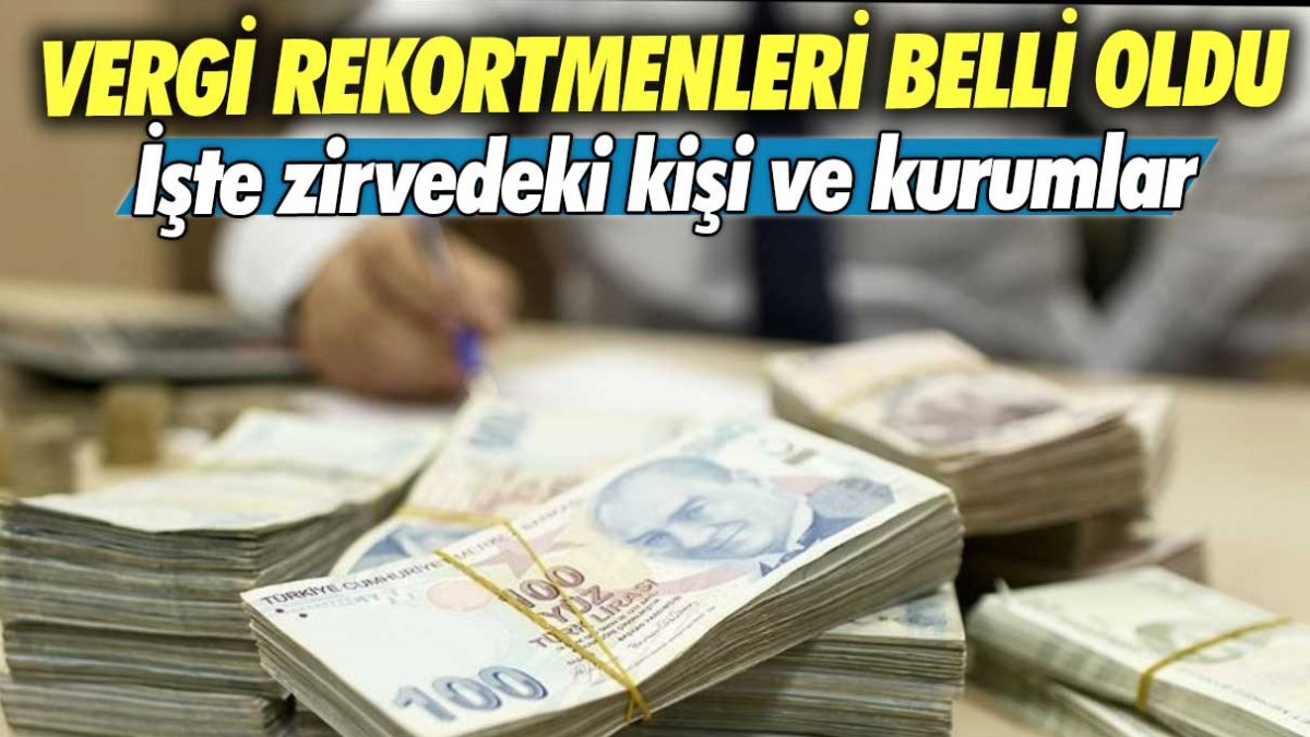 Yılın vergi rekortmenleri belli oldu: İşte zirvedeki kişi ve kurumlar…