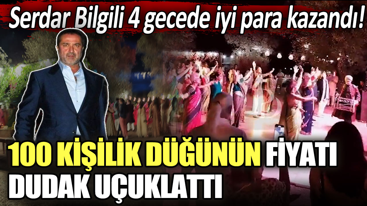 Serdar Bilgili 4 gecede iyi para kazandı! 100 kişilik düğünün fiyatı dudak uçuklattı