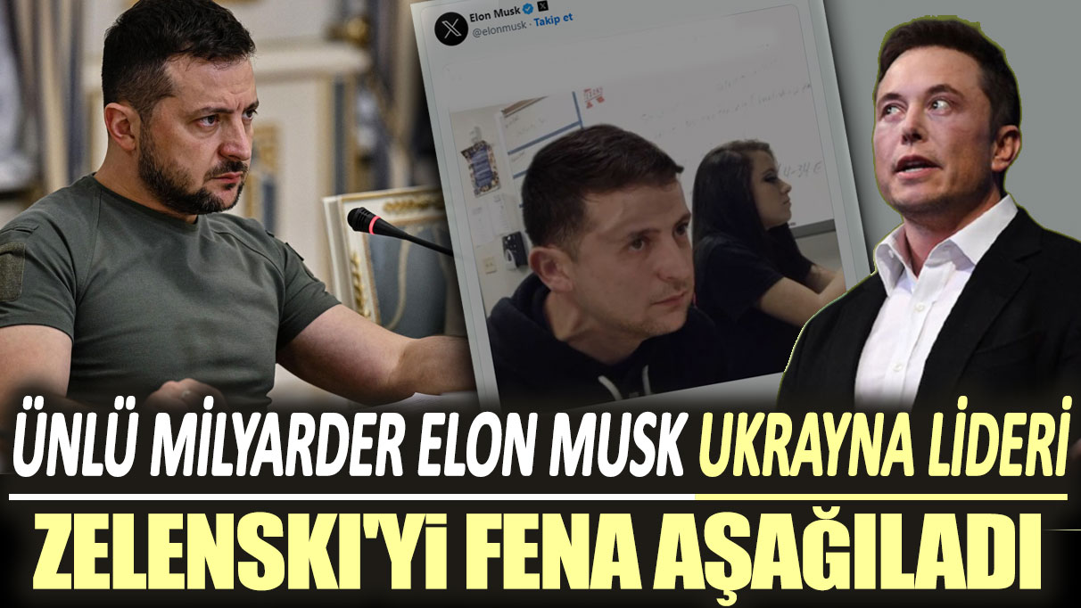 Ünlü milyarder Elon Musk Ukrayna lideri Zelenski'yi fena aşağıladı