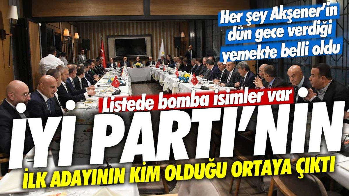 İYİ Parti’nin ilk adayının kim olduğu ortaya çıktı!Her şey Akşener’in dün gece verdiği yemekte belli oldu.Listede bomba isimler