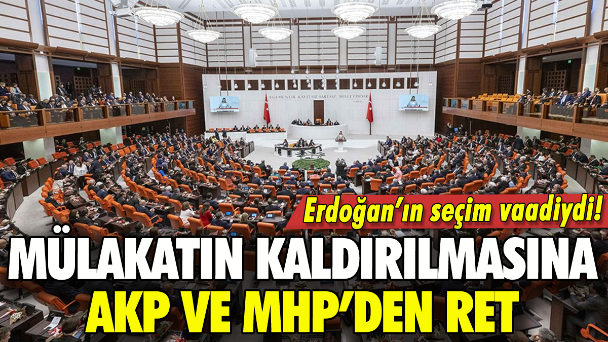 Mülakat kaldırılsın önerisine AKP ve MHP'den ret