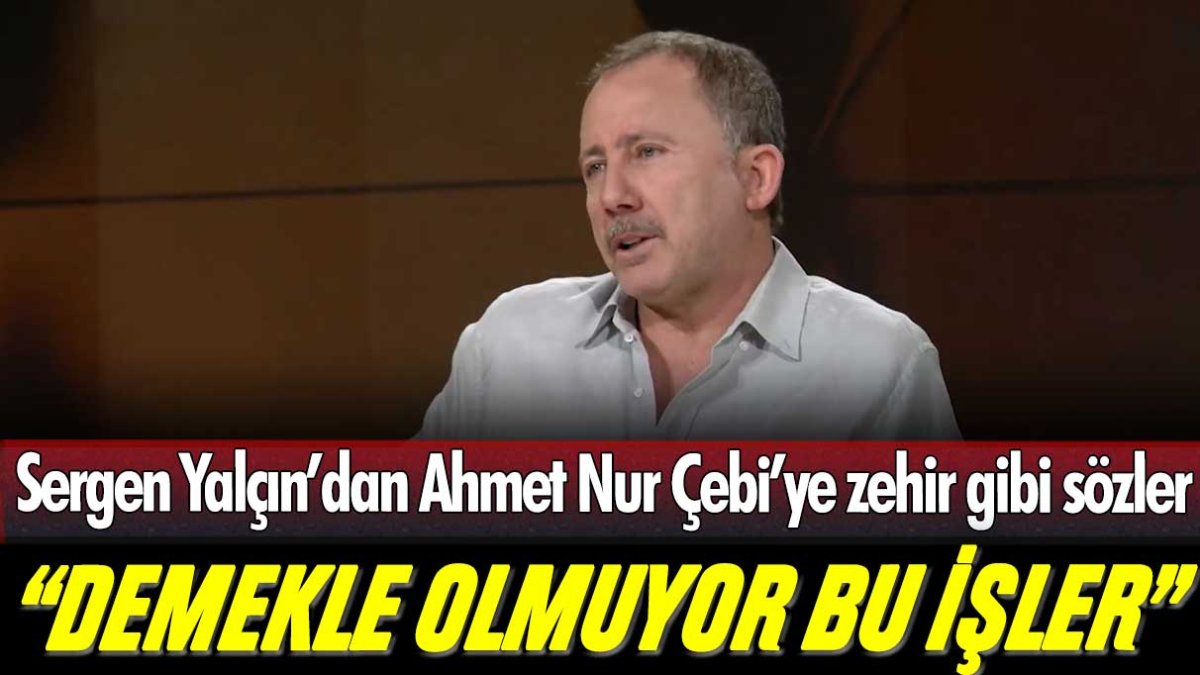 Sergen Yalçın'dan Ahmet Nur Çebi'ye zehir gibi sözler: "Demekle olmuyor bu işler"