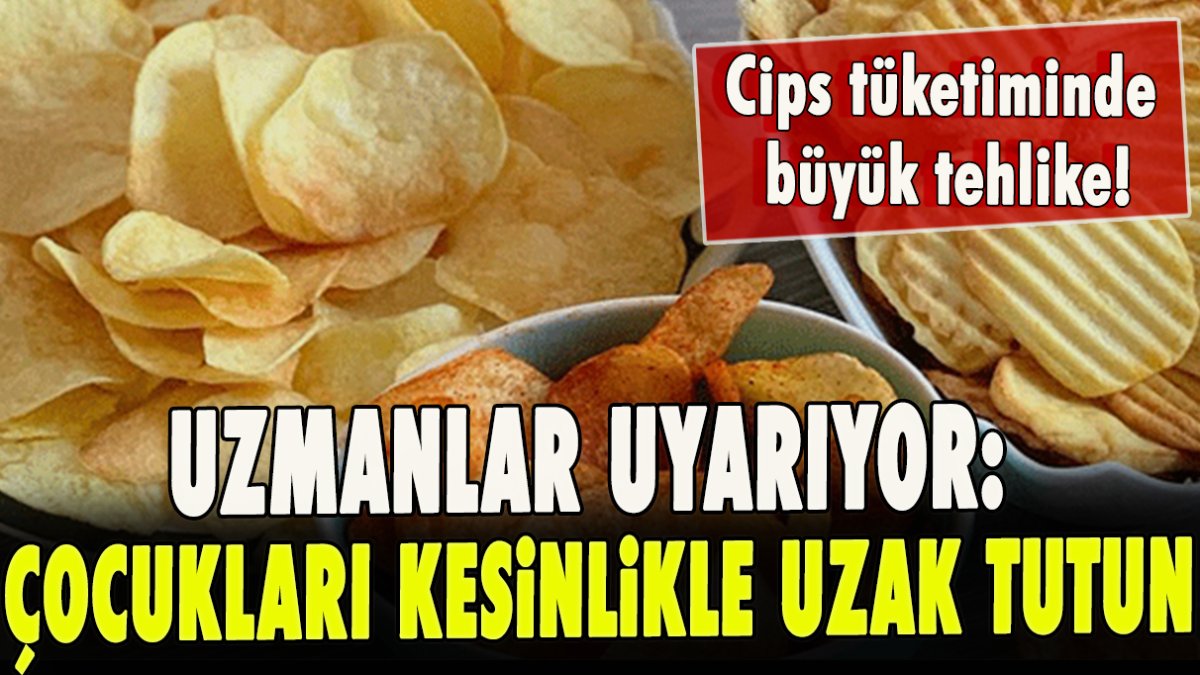 Cips tüketiminde büyük tehlike! Uzmanlar uyarıyor: Çocukları kesinlikle uzak tutun