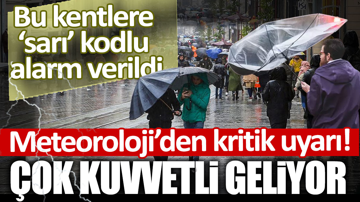 Meteoroloji'den kritik uyarı! 7 il için sarı kodlu alarm verildi: Çok kuvvetli geliyor...